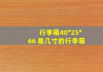 行李箱40*25*66 是几寸的行李箱